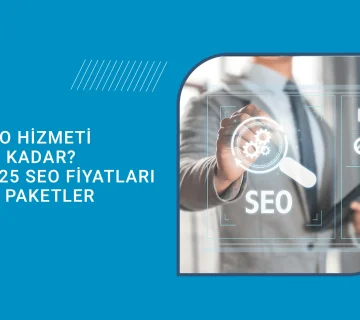 SEO Hizmeti Ne Kadar? 2025 SEO Fiyatları ve Paketler