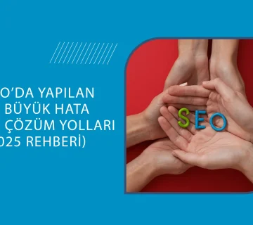 SEO’da Yapılan 10 Büyük Hata ve Çözüm Yolları
