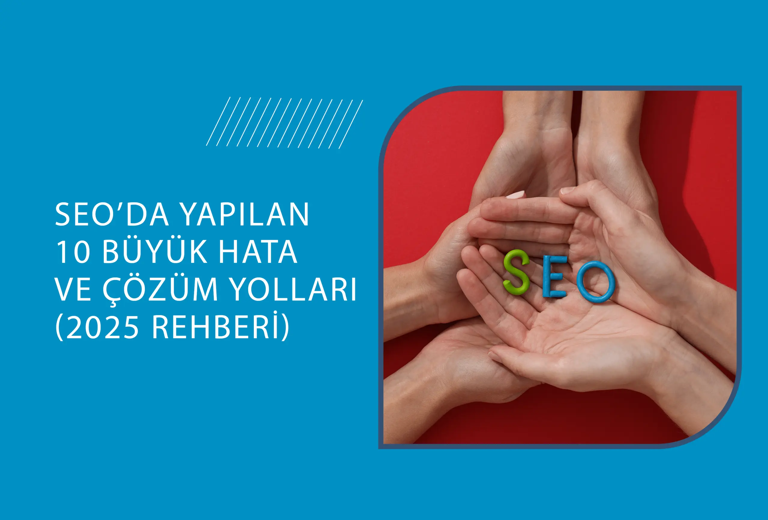 SEO’da Yapılan 10 Büyük Hata ve Çözüm Yolları